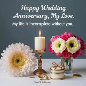 Happy wedding Anniversary my love, My life is incomplete without you-anniversary wishes